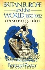 BRITAIN EUROPE AND THE WORLD 1850-1982 DELUSIONS OF GRANDEUR 1983 PDF电子版封面 0049090119