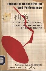 INDUSTRIAL CONCENTRATION AND PERFORMANCE A STUDY OF THE STRUCTURE,CONDUCT AND PERFORMANCE OF INDIAN PDF电子版封面 0195639472 UMA S.KAMBHAMPATI