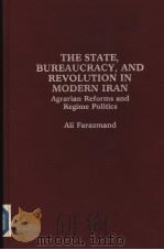 THE STATE BUREAUCRACY AND REVOLUTION IN MODERN IRAN AGRARIAN REFORMS AND REGIME POLITICS PDF电子版封面 0275928551 ALI FARAZMAND