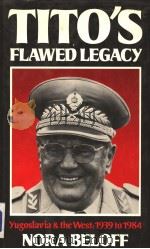 TITO'S FLAWED LEGACY YUGOSLAVIA & THE WEST:1939-1984 PDF电子版封面 0575036680 NORA BELOFF