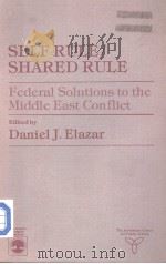 SELF RULE SHARED RULE FEDERAL SOLUTIONS TO THE MIDDLE EAST CONFLICT 1984 PDF电子版封面 0819143553 DANIEL J. ELAZAR