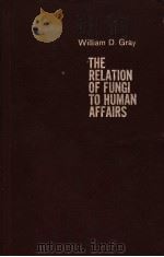 THE RELATION OF FUNGI TO HUMAN AFFAIRS PDF电子版封面 WILLIAM D.GRAY