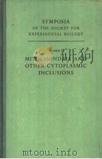 SYMPOSIA OF THE SOCIETY FOR EXPERIMENTAL BIOLOGY NUMBER Ⅹ MITOCHONDRIA AND OTHER CYTOPLASMIC INCLUSI PDF电子版封面
