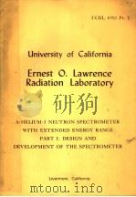 UNIVERSITY OF CALIFORNIA ERNEST O.LAWRENCE RADIATION LABORATORY A HELIUM-3 NEUTRON SPECTROMETER WITH PDF电子版封面
