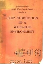SYMPOSIUM OF THE BRITISH WEED CONTROL COUNCIL NUMBER 2 CROP PRODUCTION IN A WEED-FREE ENVIRONMENT PDF电子版封面