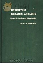 TITRIMETRIC ORGANIC ANALYSIS PART Ⅱ:INDIRECT METHODS PDF电子版封面 M.R.F.ASHWORTH