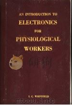AN INTRODUCTION TO ELECTRONICS FOR PHYSIOLOGICAL WORKERS PDF电子版封面 I.C.WHITFIELD