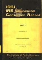 1961 IRE INTERNATIONAL CONVENTION RECORD PART 1 ANTENNAS AND PROPAGATION PDF电子版封面