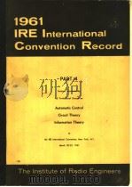 1961 IRE INTERNATIONAL CONVENTION RECORD PART 4 AUTOMATIC CONTROL CIRCUIT THEORY INFORMATION THEORY PDF电子版封面