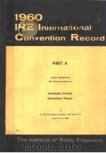 1960 IRE INTERNATIONAL CONVENTION RECORD PART 4 AUTOMATIC CONTROL INFORMATION THEORY PDF电子版封面