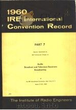 1960 IRE INTERNATIONAL CONVENTION RECORD PART 7 AUDIO BROADCAST AND TELEVISION RECEIVERS BROADCASTIN PDF电子版封面