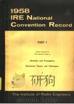 1958 IRE NATIONAL CONVENTION RECORD PART 1 ANTENNAS AND PROPAGATION MICROWAVE THEORY AND TECHNIQUES（ PDF版）