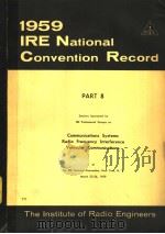 1959 IRE NATIONAL CONVENTION RECORD PART 8 COMMUNICATIONS SYSTEMS RADIO FREQUENCY INTERFERENCE VEHIC PDF电子版封面