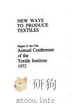 NEW WAYS TO PRODUCE TEXTILES PAPERS OF THE 57TH ANNUAL CONFERENCE OF THE TEXTILE INSTITUTE 1972 1972 PDF电子版封面