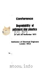 CONFERENCE DEGRADABILITY OF POLYMERS AND PLASTICS 27 AND 28 NOVEMBER 1973 INSTITUTION OF ELECTRICAL PDF电子版封面