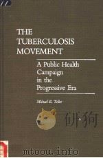 THE TUBERCULOSIS MOVEMENT A PUBLIC HEALTH CAMPAIGN IN THE PROGRESSIVE ERA 1988 PDF电子版封面 0313257485 E.TELLER