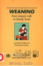 WEANING FROM BREAST MILK TO FAMILY FOOD A GUIDE FOR HEALTH AND COMMUNITY WORKERS 1988 PDF电子版封面 9241542373