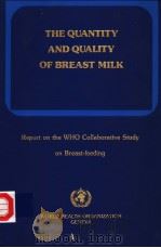 THE QUANTITY AND QUALITY OF BREAST MILK REPORT ON THE WHO COLLABORATIVE STUDY ON BREAST-FEEDING 1985 PDF电子版封面 9241542012