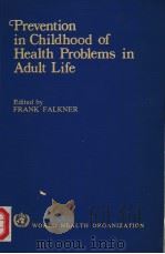PREVENTION IN CHILDHOOD OF HEALTH PROBLEMS IN ADULT LIFE 1980 PDF电子版封面 9241560649 FRANK FALKNER