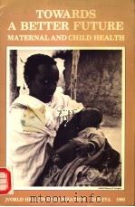 TOWARDS A BETTER FUTURE MATERNAL AND CHILD HEALTH 1980 PDF电子版封面 9241541490