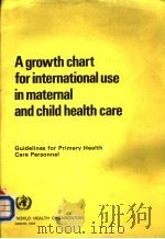 A GROWTH CHART FOR INTERNATIONAL USE IN MATERNAL AND CHILD HEALTH CARE GUIDELINES FOR PRIMART HEALTH 1978 PDF电子版封面 9241541296