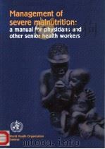 MANAGEMENT OF SEVERE MALNUTRITION:A MANUAL FOR PHYSICIANS AND OTHER SENIOR HEALTH WORKERS 1999 PDF电子版封面 9241545119