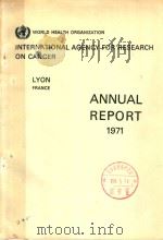 INTERNATIONAL AGENCY FOR RESEARCH ON CANCER WORLD HEALTH ORGANIZATION ANNUAL REPORT1971 1972 PDF电子版封面