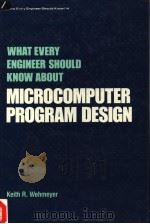 WHAT EVERY ENGINEER SHOULD KNOW ABOUT MICROCOMPUTER PROGRAM DESIGN 1984 PDF电子版封面 082477275X