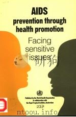 AIDS PREVENTION THROUGH HEALTH PROMITION FACING SENSITIVE ISSUES 1991 PDF电子版封面 9241561440