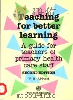 TEACHING FOR BETTER LEARNING A GUIDE FOR TEACHERS OF PRIMARY HEALTH CARE STAFF PDF电子版封面 9241544422 R.F.ABBATT