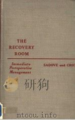 THE RECOVERY ROOM IMMEDIATE POSTOPERATIVE MANAGEMENT 1956 PDF电子版封面 MAX S.SADOVE,M.D. JAMES H.CRO