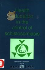 HEALTH EDUCATION IN THE CONTROL OF SCHISTOSOMIASIS PDF电子版封面 9241544074
