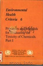 ENVIRONMENTAL HEALTH CRITERIA 6 PRINCIPLES AND METHODS FOR EVALUATING THE TOXICITY OF CHEMICALS.PAR PDF电子版封面 9241540664