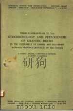 THREE CONTRIBUTIONS TO THE GEOCHRONOLOGY AND PETROGENESIS OF GRANITIC ROCKS IN THE COPPERBELT OF ZAM PDF电子版封面 L.CAHEN J.DELHAL S.DEUTSCH