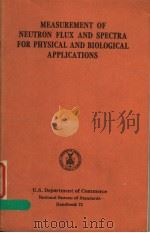 MEASUREMENT OF NEUTRON FLUX AND SPECTRA FOR PHYSICAL AND BIOLOGICAL APPLICATIONS PDF电子版封面