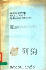 FRESH WATER POLLUTION.Ⅱ:RADIOACTIVE POLLUTANS PDF电子版封面 0842270906
