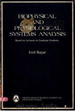 BIOPHYSICAL AND PHYSIOLOGICAL SYSTEMS ANALYSIS BASED ON LECTURES TO GRADUATE STUDENTS PDF电子版封面 0201008467 EROL BASAR