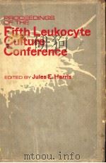 PROCEEDINGS OF THE FIFTH LEUKOCYTE CULTURE CONFERENCE PDF电子版封面 0123270502 JULES E.HARRIS