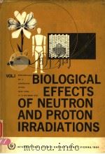 BIOLOGICAL EFFECTS OF NEUTRON AND PROTON IRRADIATIONS VOL.Ⅰ PDF电子版封面