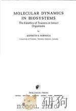 MOLECULAR DYNAMICS IN BIOSYSTEMS THE KINETICS OF TRACERS IN INTACT ORGANISMS PDF电子版封面 0080204201 KENNETH H.NORWICH