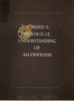 TOWARD A BIOLOGICAL UNDERSTANDING OF ALCOHOLISM VOLUME 1 PDF电子版封面 0938321005