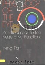PHYSIOLOGY OF THE EYE AN INTRODUCTION TO THE VEGETATIVE FUNCTIONS PDF电子版封面 0409950807 IRVING FATT