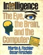 INTELLIGENCE THE EYE，THE BRAIN，AND THE COMPUTER     PDF电子版封面  0201120011  MARTIN A.FISCHLER  OSCAR FIRSC 