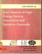 BASIC ASPECTS OF HIGH ENERGY PARTICLE INTERACTIONS AND RADIATION DOSIMETRY ICRU REPORT 28 PDF电子版封面 0913394467