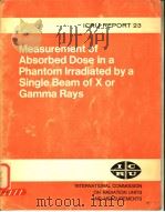 MEASUREMENT OF ABSORBED DOSE IN A PHANTOM LRRADIATED BY A SINGLE BEAM OF X OR GAMMAN RAYS ICRU REPOR PDF电子版封面 0913394165