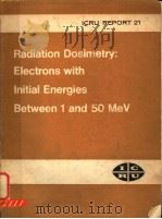 RADIATION DOSIMETRY:ELECTRONS WITH INITIAL ENERGIES BETWEEN 1 AND 150 MEV ICRU REPORT 21 PDF电子版封面