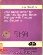 DOSE SPECIFICATION FOR REPORTING EXTERNAL BEAM THERAPY WITH PHOTONS AND ELECTRONS ICRU REPORT 29 PDF电子版封面