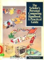 THE SCHOLAR'S PERSONAL COMPUTING HANBOOK:A PRACTICAL GUIDE A PRACTICAL GUIDE PDF电子版封面 0316704046