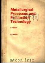 METALLURGICAL PROCESSES AND PRODUCTION TECHNOLOGY PDF电子版封面 0273018949 D.J.DAVIES L.A.OELMANN