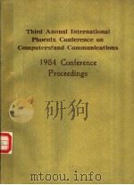 THIRD ANNUAL INTERNATIONAL PHOENIX CONFERENCE ON COMPUTERS AND COMMUNICATIONS 1984 CONFERENCE PROCEE PDF电子版封面 0818605553